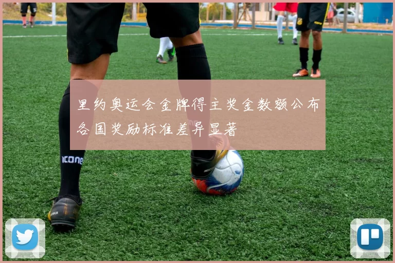 里约奥运会金牌得主奖金数额公布各国奖励标准差异显著