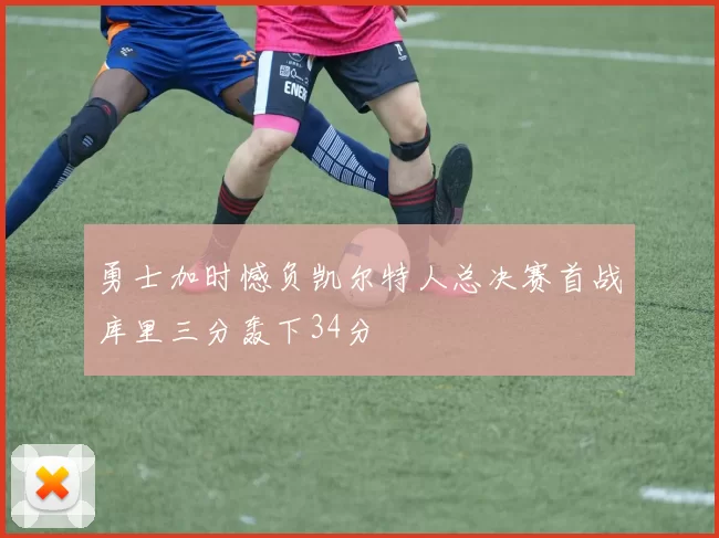 勇士加时憾负凯尔特人总决赛首战库里三分轰下34分