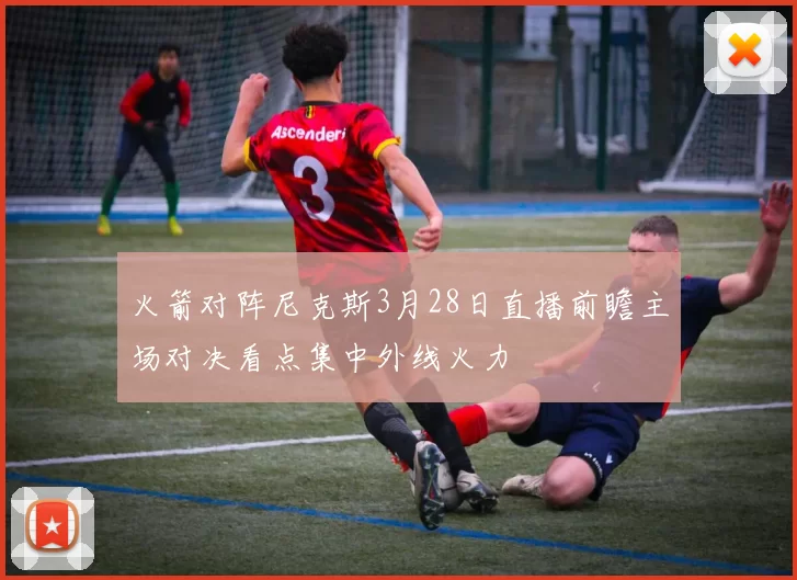 火箭对阵尼克斯3月28日直播前瞻主场对决看点集中外线火力